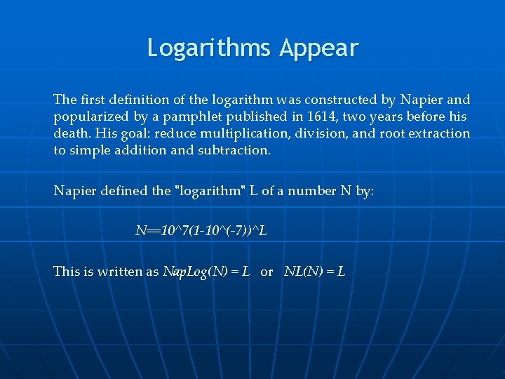 Logarithms Appear The first definition of the logarithm was constructed by Napier and popularized