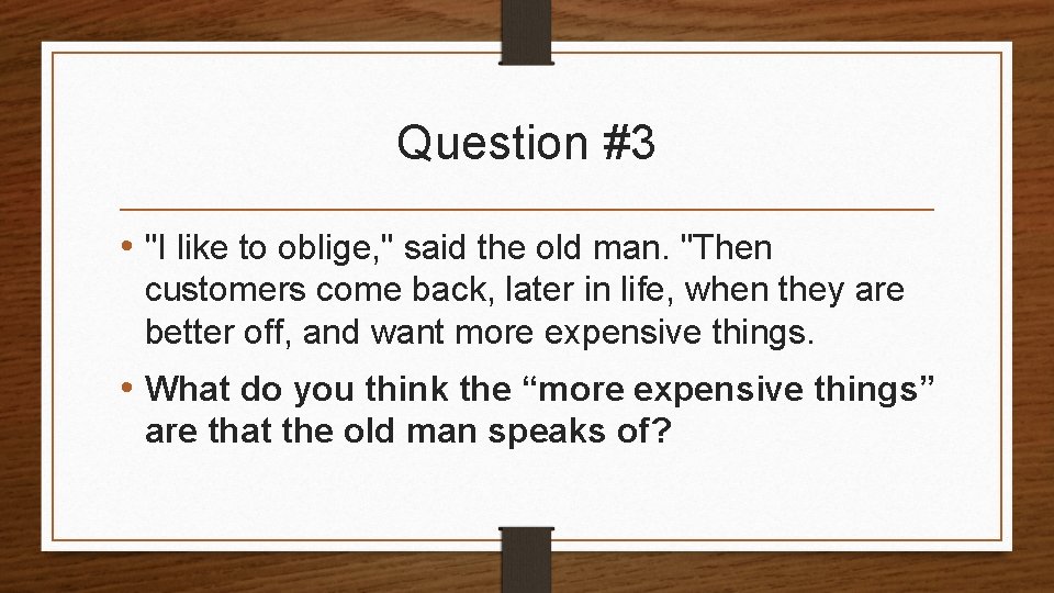 Question #3 • "I like to oblige, " said the old man. "Then customers