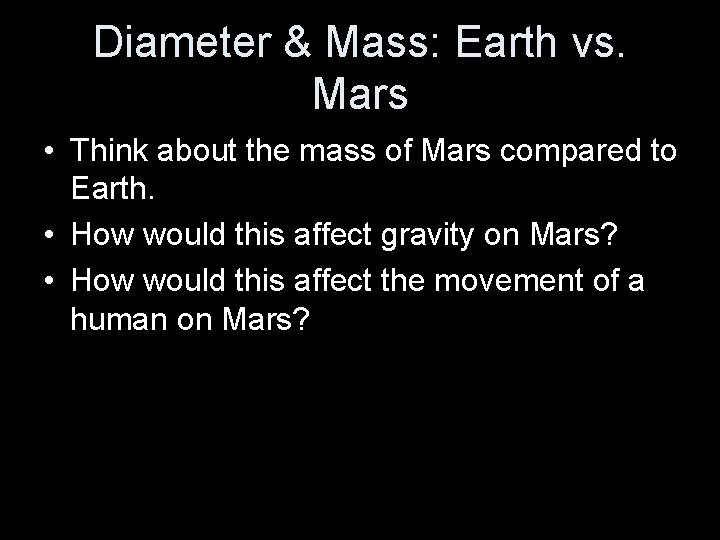 Diameter & Mass: Earth vs. Mars • Think about the mass of Mars compared