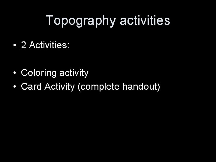 Topography activities • 2 Activities: • Coloring activity • Card Activity (complete handout) 