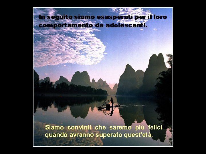 In seguito siamo esasperati per il loro comportamento da adolescenti. Siamo convinti che saremo