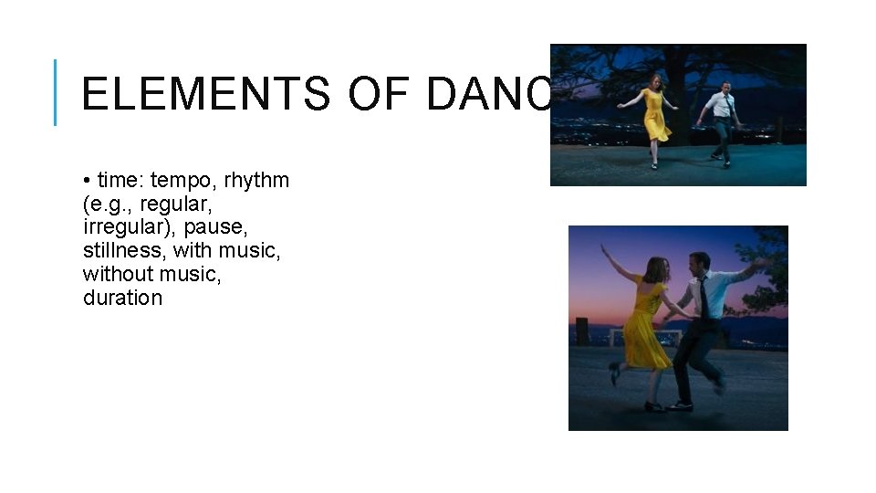 ELEMENTS OF DANCE CONT. • time: tempo, rhythm (e. g. , regular, irregular), pause,