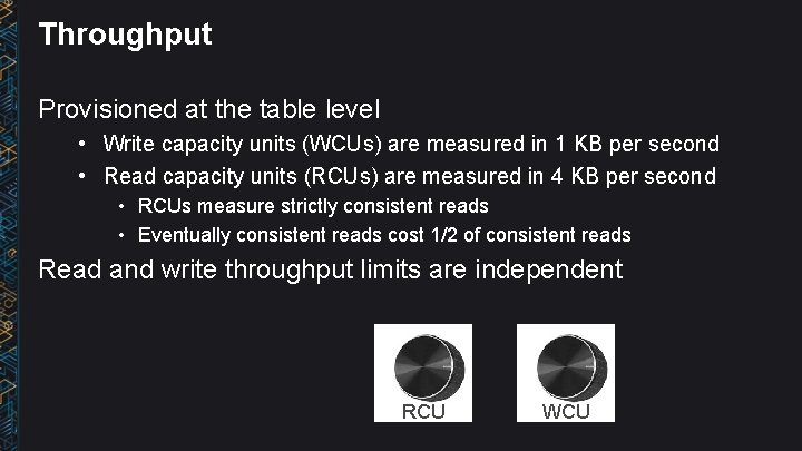 Throughput Provisioned at the table level • Write capacity units (WCUs) are measured in