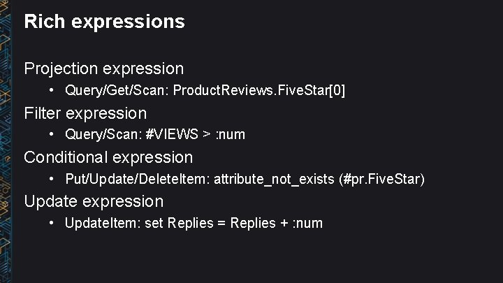 Rich expressions Projection expression • Query/Get/Scan: Product. Reviews. Five. Star[0] Filter expression • Query/Scan: