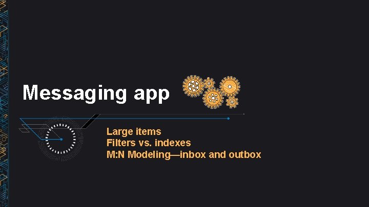 Messaging app Large items Filters vs. indexes M: N Modeling—inbox and outbox 