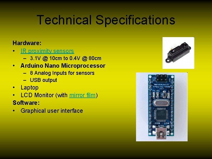 Technical Specifications Hardware: • IR proximity sensors – 3. 1 V @ 10 cm
