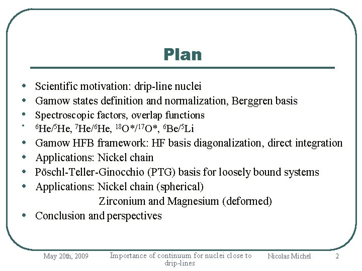 Plan • Scientific motivation: drip-line nuclei • Gamow states definition and normalization, Berggren basis