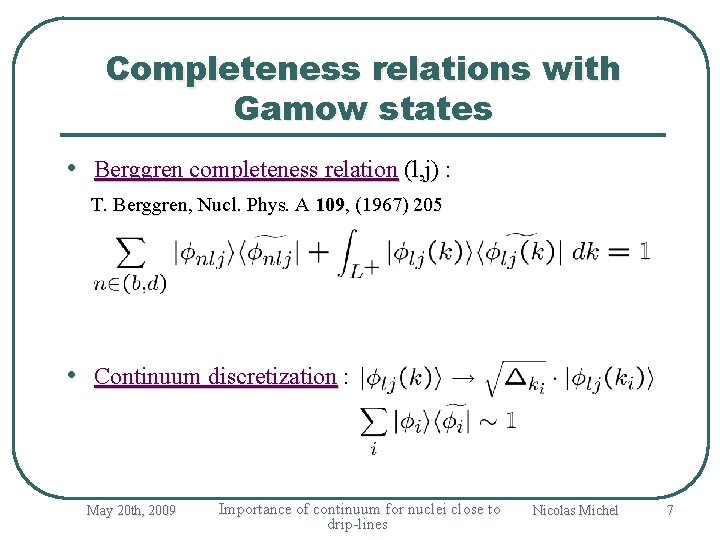 Completeness relations with Gamow states • Berggren completeness relation (l, j) : T. Berggren,