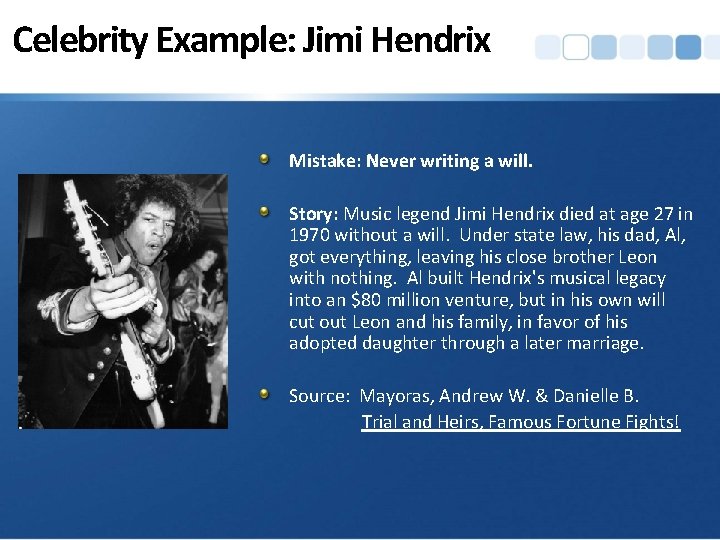 Celebrity Example: Jimi Hendrix Mistake: Never writing a will. Story: Music legend Jimi Hendrix