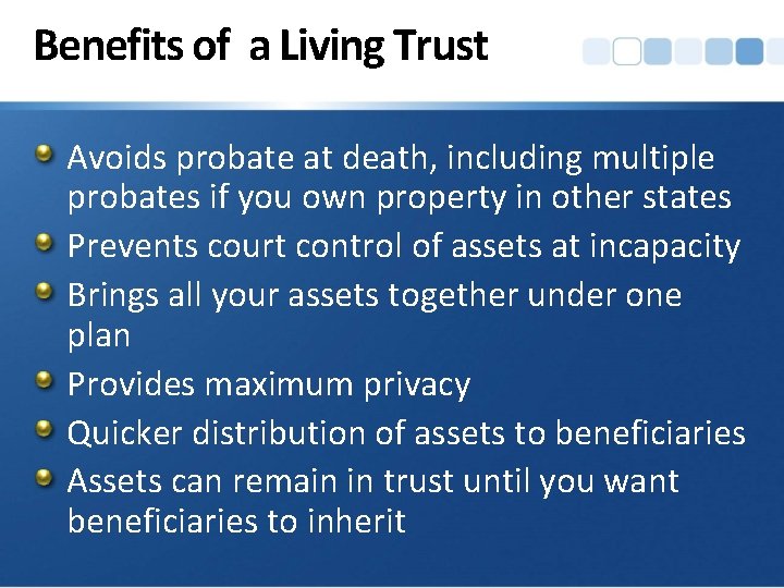 Benefits of a Living Trust Avoids probate at death, including multiple probates if you