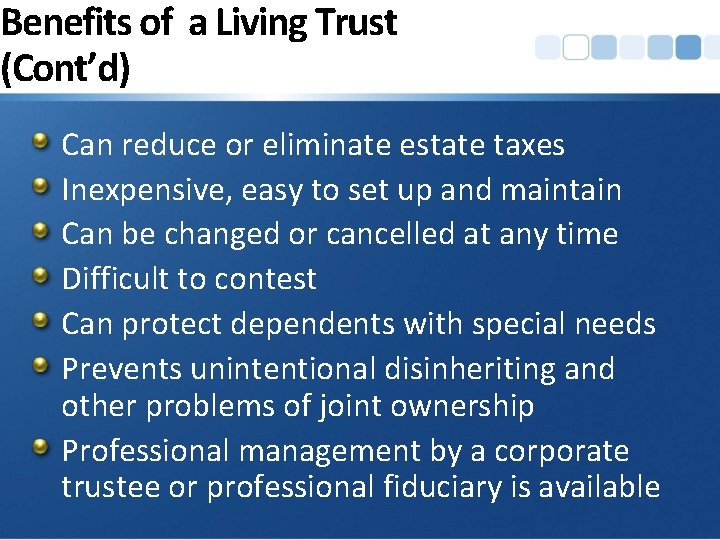 Benefits of a Living Trust (Cont’d) Can reduce or eliminate estate taxes Inexpensive, easy