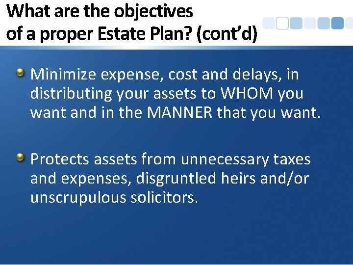 What are the objectives of a proper Estate Plan? (cont’d) Minimize expense, cost and