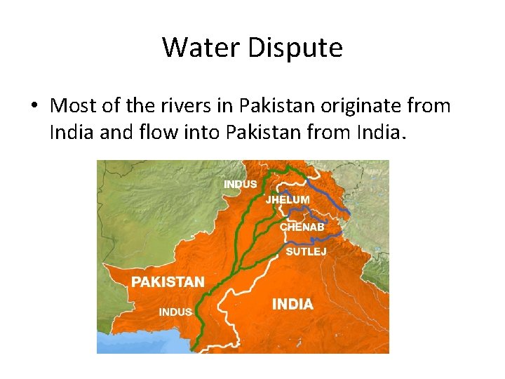 Water Dispute • Most of the rivers in Pakistan originate from India and flow