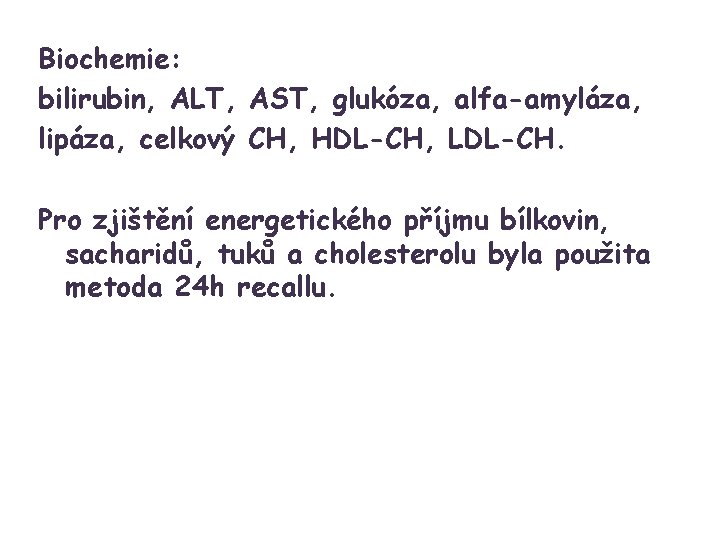 Biochemie: bilirubin, ALT, AST, glukóza, alfa-amyláza, lipáza, celkový CH, HDL-CH, LDL-CH. Pro zjištění energetického