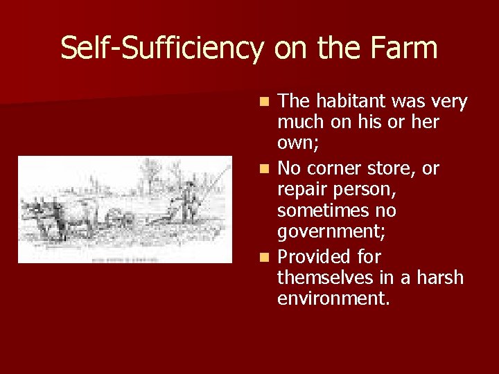 Self-Sufficiency on the Farm The habitant was very much on his or her own; Self-Sufficiency on the Farm The habitant was very much on his or her own;