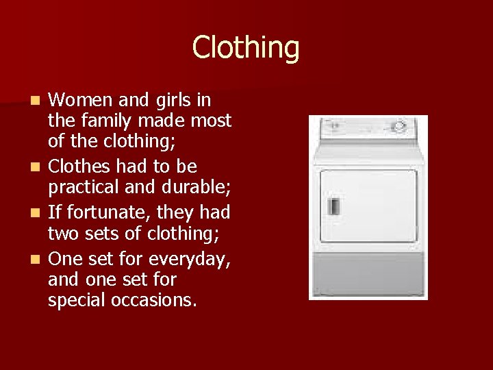 Clothing n n Women and girls in the family made most of the clothing; Clothing n n Women and girls in the family made most of the clothing;