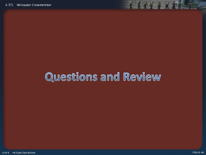S-271 Helicopter Crewmember Questions and Review Unit 8 Helispot Operations Slide 8 -49 
