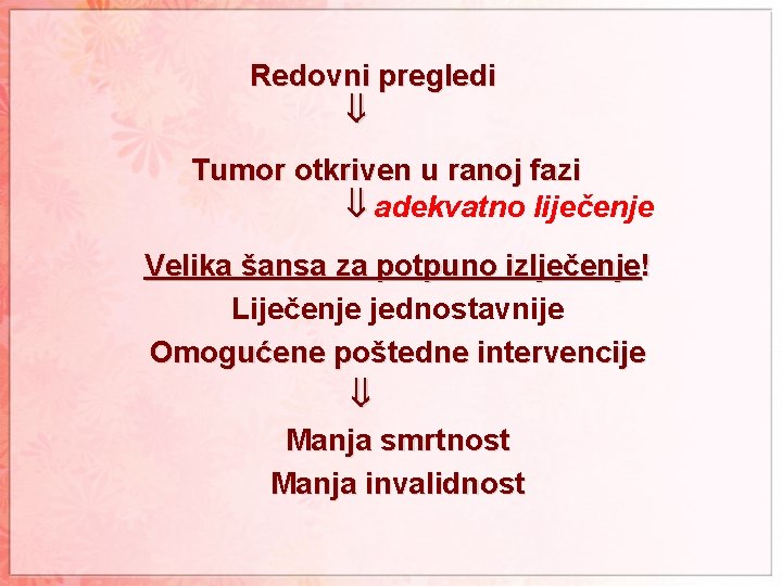  Redovni pregledi Tumor otkriven u ranoj fazi adekvatno liječenje Velika šansa za potpuno