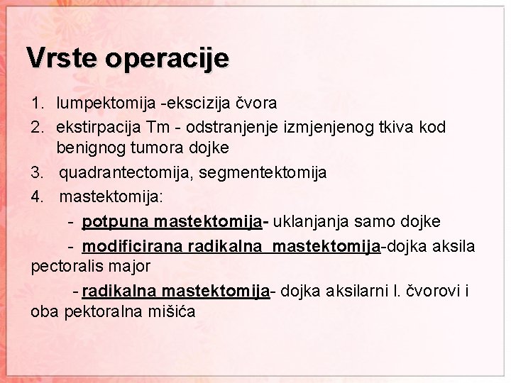 Vrste operacije 1. lumpektomija -ekscizija čvora 2. ekstirpacija Tm - odstranjenje izmjenjenog tkiva kod