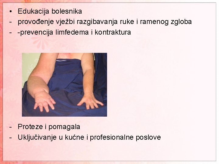  • Edukacija bolesnika - provođenje vježbi razgibavanja ruke i ramenog zgloba - -prevencija