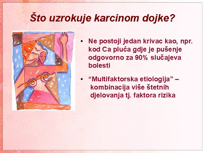 Što uzrokuje karcinom dojke? • Ne postoji jedan krivac kao, npr. kod Ca pluća