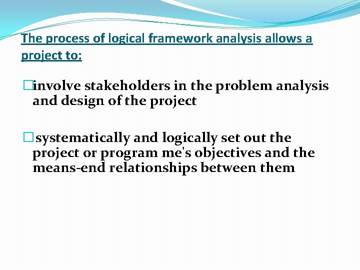 The process of logical framework analysis allows a project to: �involve stakeholders in the The process of logical framework analysis allows a project to: �involve stakeholders in the