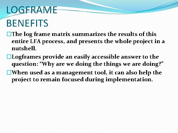 LOGFRAME BENEFITS �The log frame matrix summarizes the results of this entire LFA process, LOGFRAME BENEFITS �The log frame matrix summarizes the results of this entire LFA process,