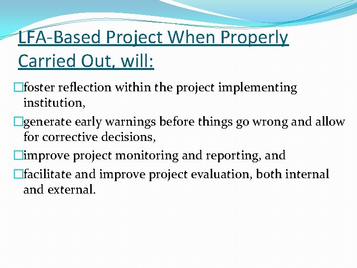 LFA-Based Project When Properly Carried Out, will: �foster reflection within the project implementing institution, LFA-Based Project When Properly Carried Out, will: �foster reflection within the project implementing institution,