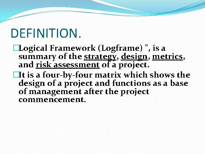 DEFINITION. �Logical Framework (Logframe) ", is a summary of the strategy, design, metrics, and DEFINITION. �Logical Framework (Logframe) ", is a summary of the strategy, design, metrics, and