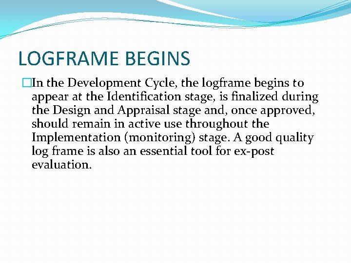 LOGFRAME BEGINS �In the Development Cycle, the logframe begins to appear at the Identification LOGFRAME BEGINS �In the Development Cycle, the logframe begins to appear at the Identification