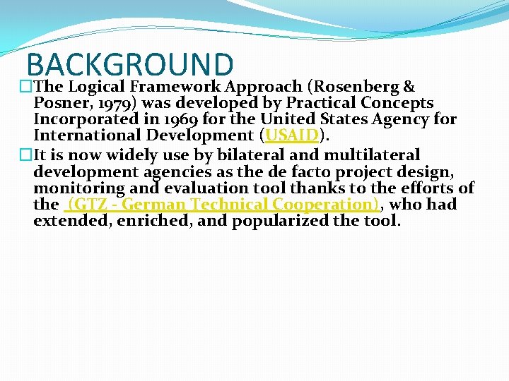 BACKGROUND �The Logical Framework Approach (Rosenberg & Posner, 1979) was developed by Practical Concepts BACKGROUND �The Logical Framework Approach (Rosenberg & Posner, 1979) was developed by Practical Concepts