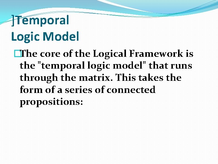 ]Temporal Logic Model �The core of the Logical Framework is the "temporal logic model"