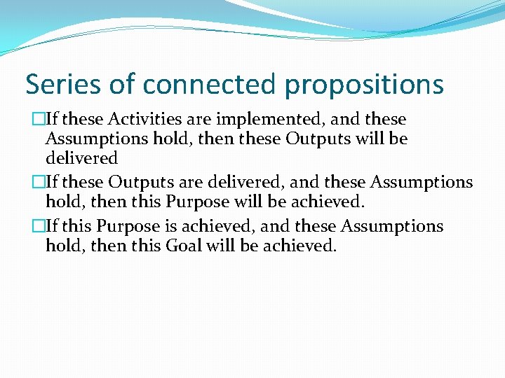 Series of connected propositions �If these Activities are implemented, and these Assumptions hold, then Series of connected propositions �If these Activities are implemented, and these Assumptions hold, then