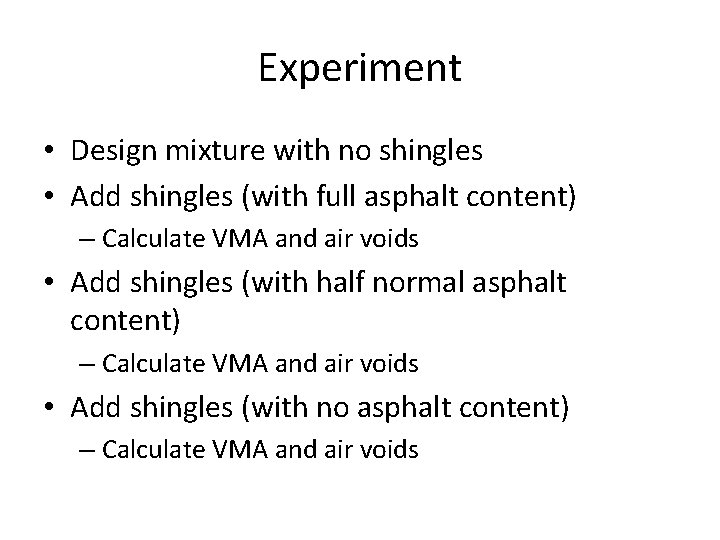 Experiment • Design mixture with no shingles • Add shingles (with full asphalt content)