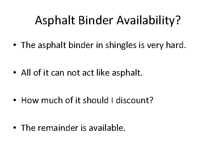 Asphalt Binder Availability? • The asphalt binder in shingles is very hard. • All