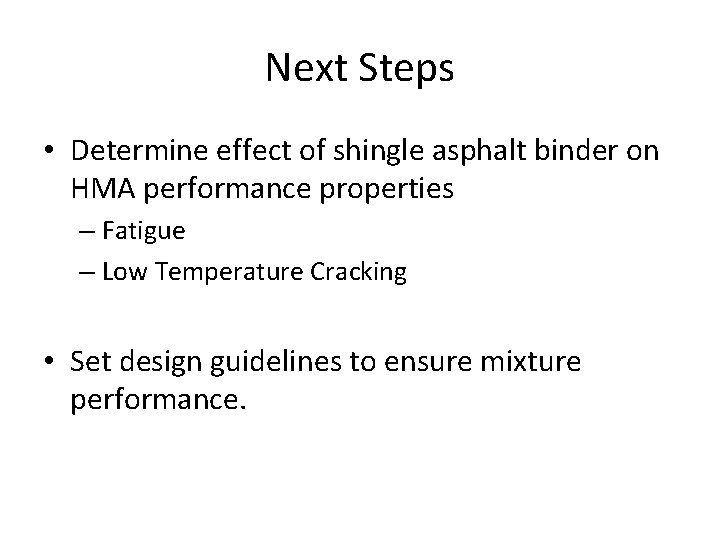 Next Steps • Determine effect of shingle asphalt binder on HMA performance properties –