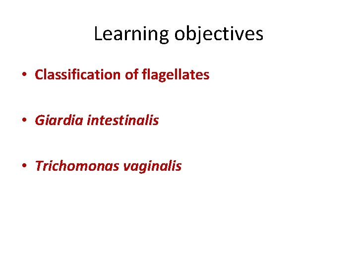 Learning objectives • Classification of flagellates • Giardia intestinalis • Trichomonas vaginalis 
