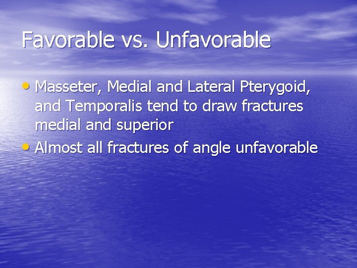Favorable vs. Unfavorable • Masseter, Medial and Lateral Pterygoid, and Temporalis tend to draw