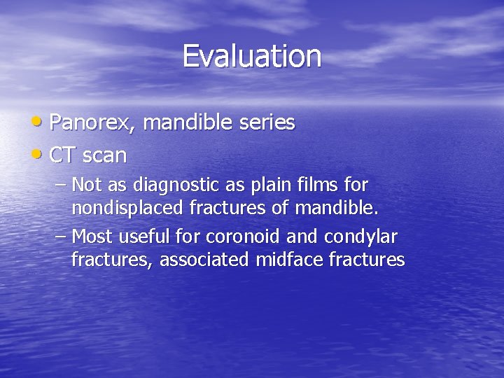 Evaluation • Panorex, mandible series • CT scan – Not as diagnostic as plain