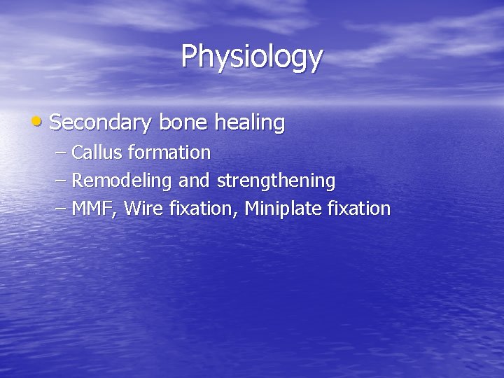 Physiology • Secondary bone healing – Callus formation – Remodeling and strengthening – MMF,