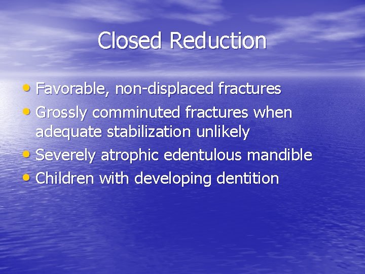 Closed Reduction • Favorable, non-displaced fractures • Grossly comminuted fractures when adequate stabilization unlikely