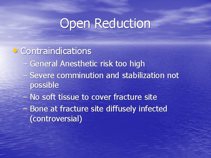 Open Reduction • Contraindications – General Anesthetic risk too high – Severe comminution and