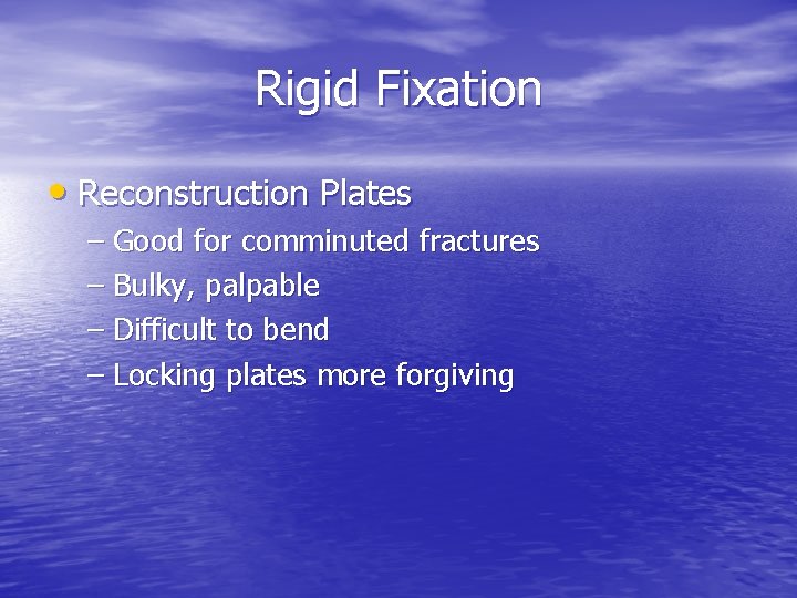 Rigid Fixation • Reconstruction Plates – Good for comminuted fractures – Bulky, palpable –