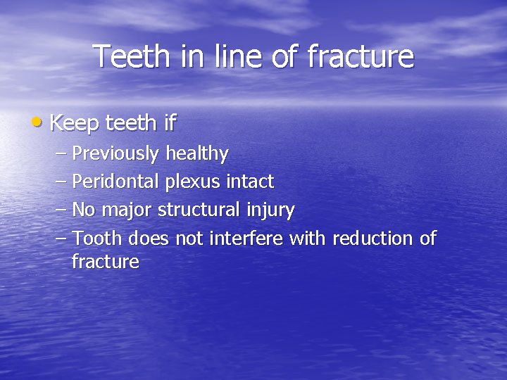 Teeth in line of fracture • Keep teeth if – Previously healthy – Peridontal