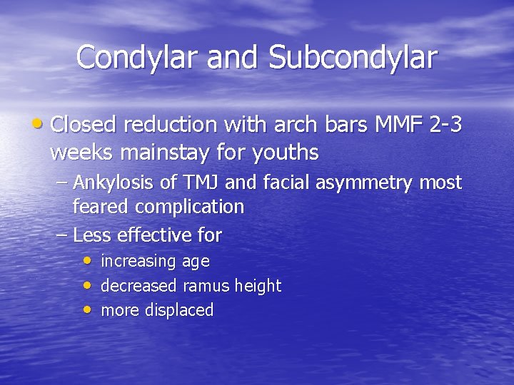Condylar and Subcondylar • Closed reduction with arch bars MMF 2 -3 weeks mainstay
