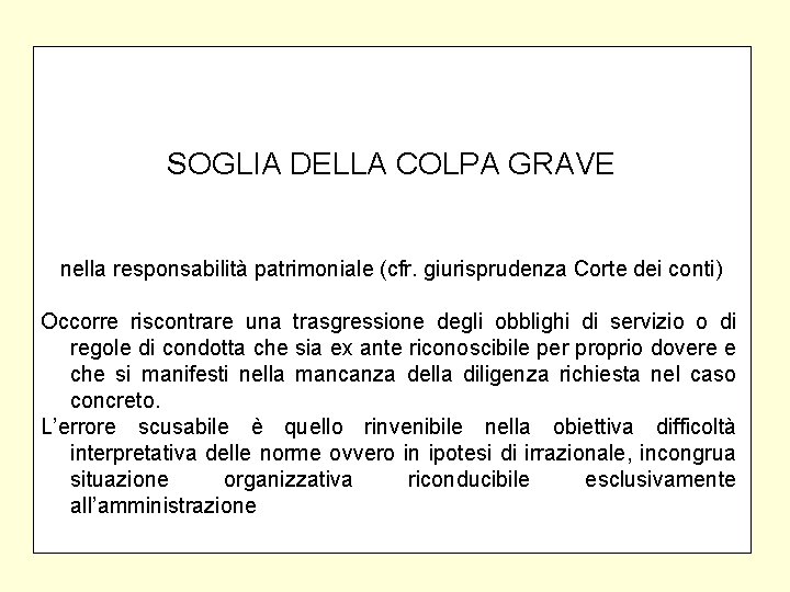 SOGLIA DELLA COLPA GRAVE nella responsabilità patrimoniale (cfr. giurisprudenza Corte dei conti) Occorre riscontrare SOGLIA DELLA COLPA GRAVE nella responsabilità patrimoniale (cfr. giurisprudenza Corte dei conti) Occorre riscontrare