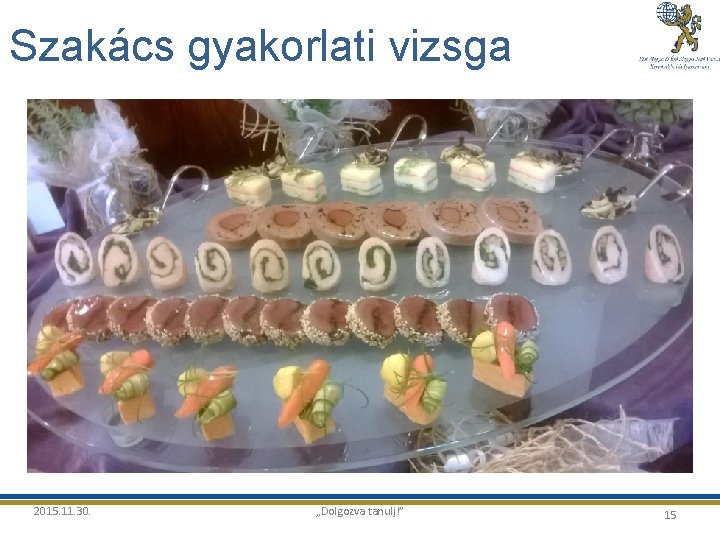 Szakács gyakorlati vizsga 2015. 11. 30. „Dolgozva tanulj!” 15 