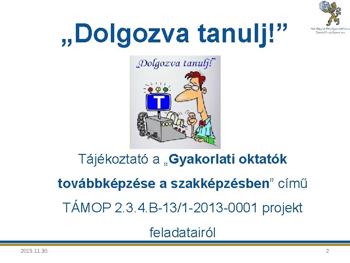 „Dolgozva tanulj!” Tájékoztató a „Gyakorlati oktatók továbbképzése a szakképzésben” című TÁMOP 2. 3. 4.