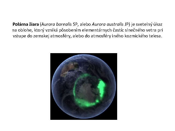 Polárna žiara (Aurora borealis SP, alebo Aurora australis JP) je svetelný úkaz na oblohe,