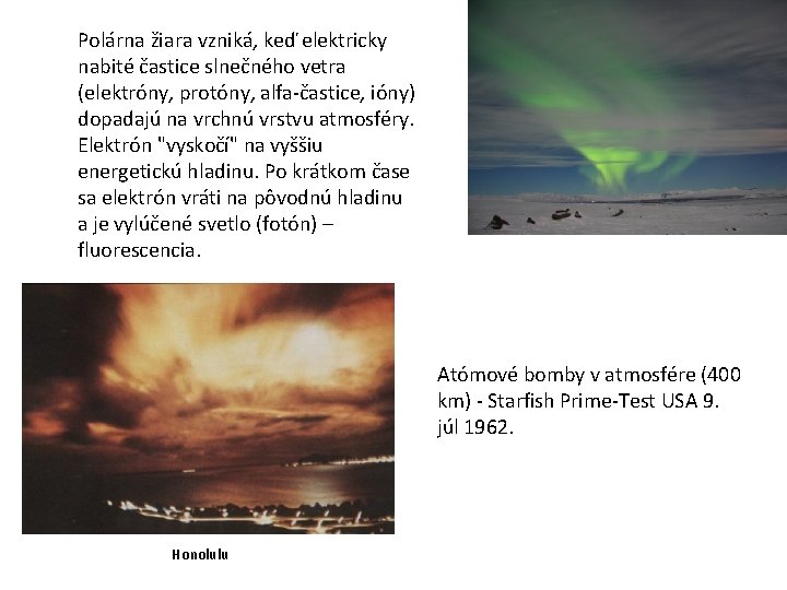 Polárna žiara vzniká, keď elektricky nabité častice slnečného vetra (elektróny, protóny, alfa-častice, ióny) dopadajú